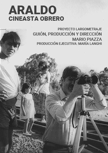 Proyecto largometraje "Araldo, cineasta obrero" por Mario Piazza y Rosaria Producciones
